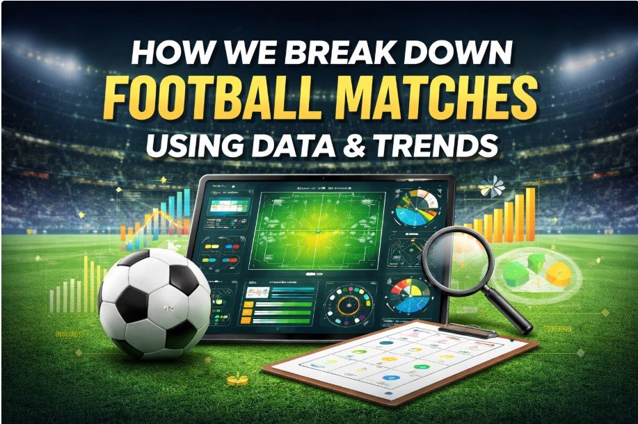 How We Break Down Football Matches Using Data & Trends